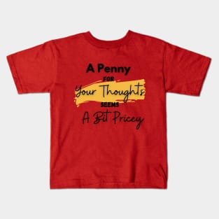 A Penny for Your Thoughts Seems a Bit Pricey(Yellow) - Funny Quotes Kids T-Shirt